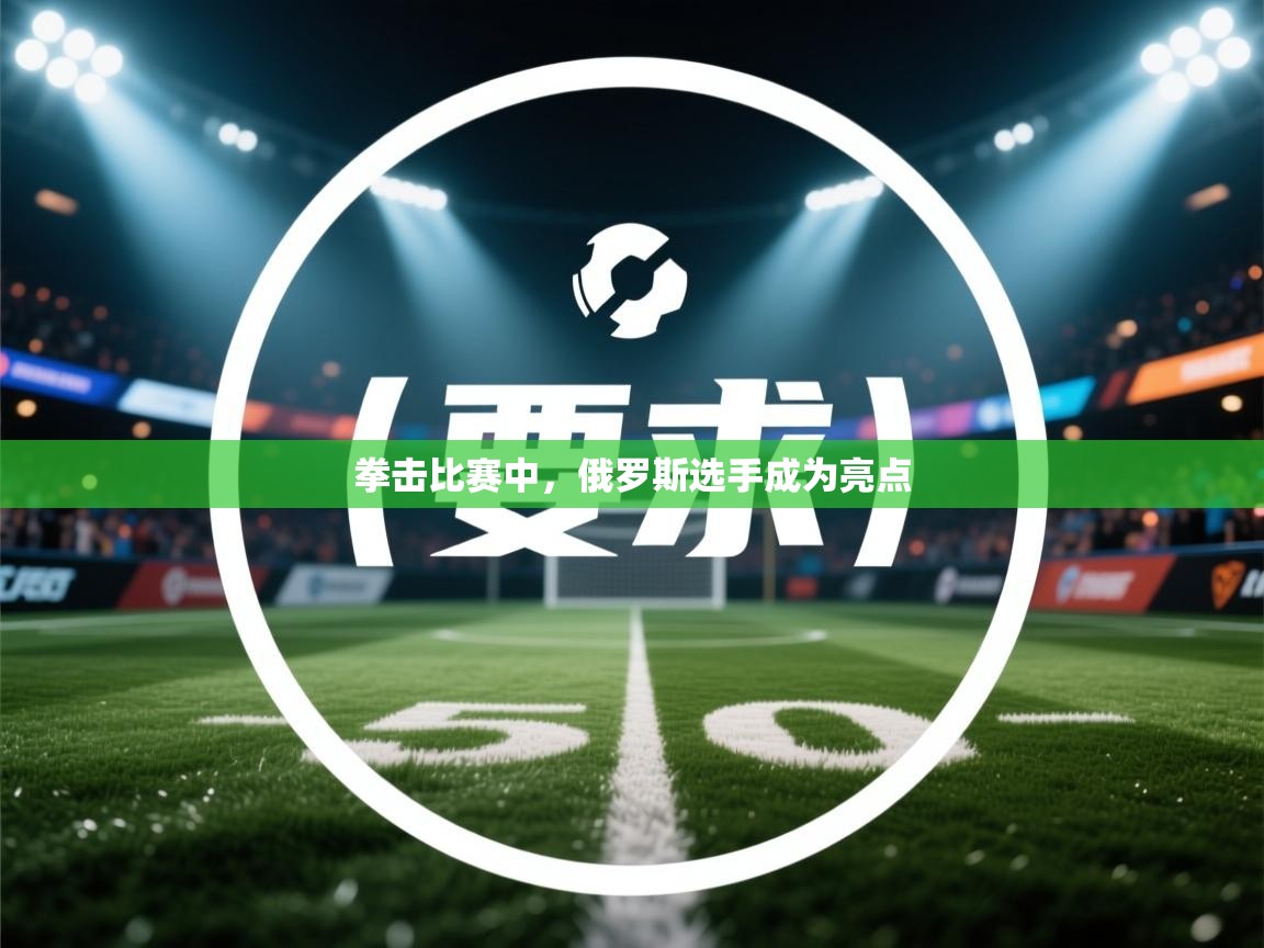 拳击比赛中，俄罗斯选手成为亮点  第1张