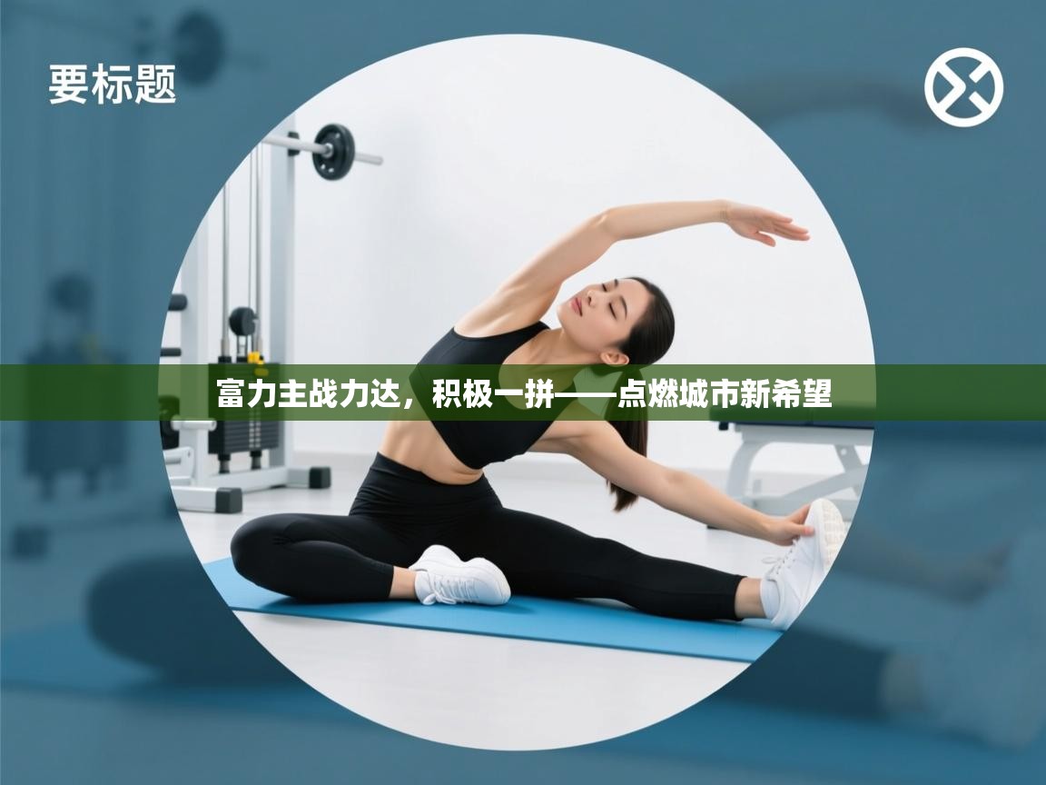 富力主战力达，积极一拼——点燃城市新希望  第2张