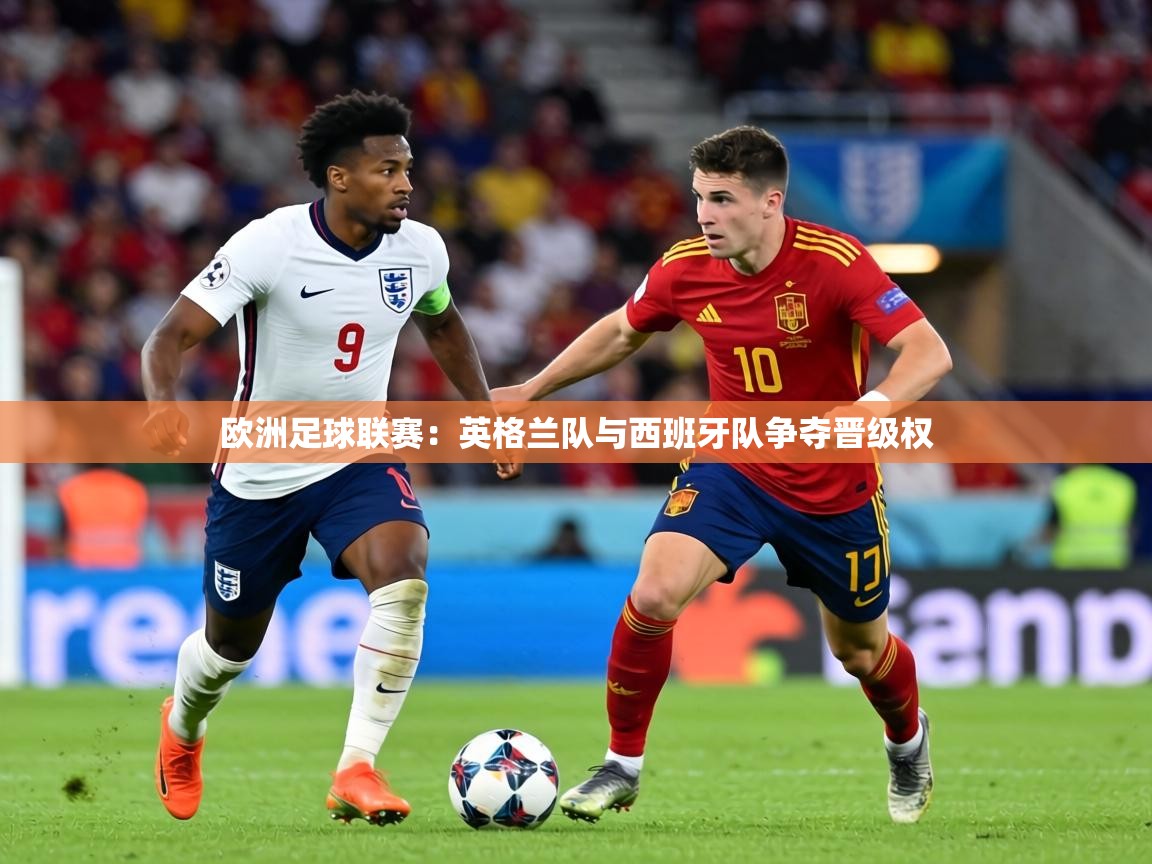 欧洲足球联赛:英格兰队与西班牙队争夺晋级权 第2张