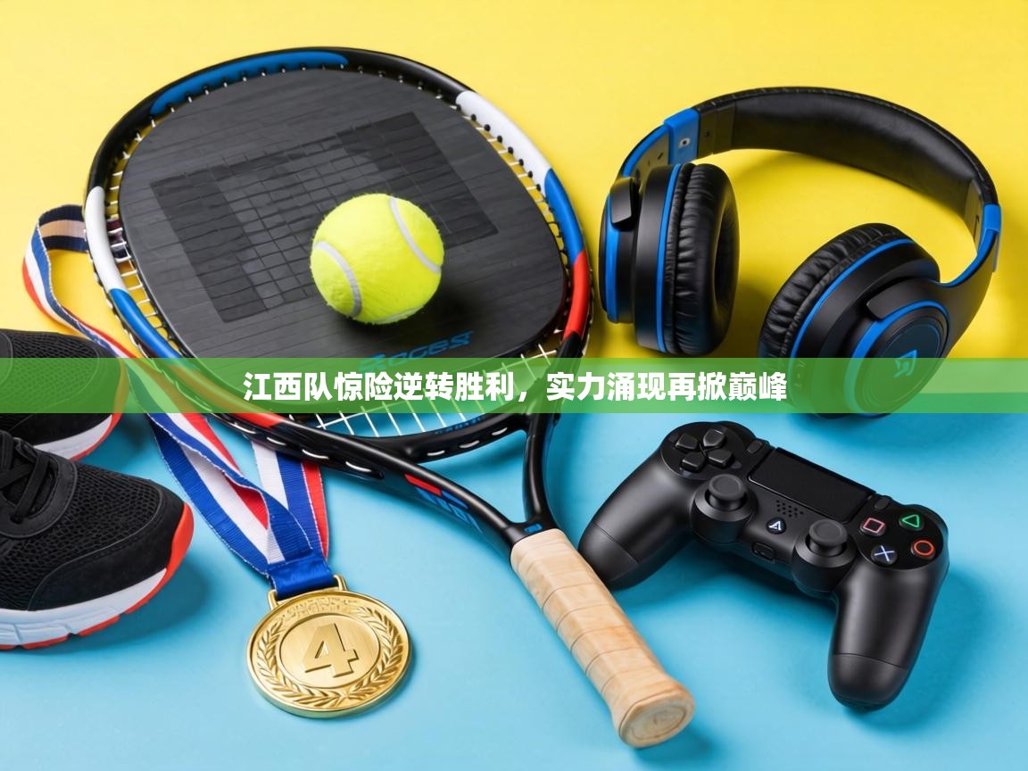 江西队惊险逆转胜利，实力涌现再掀巅峰  第2张