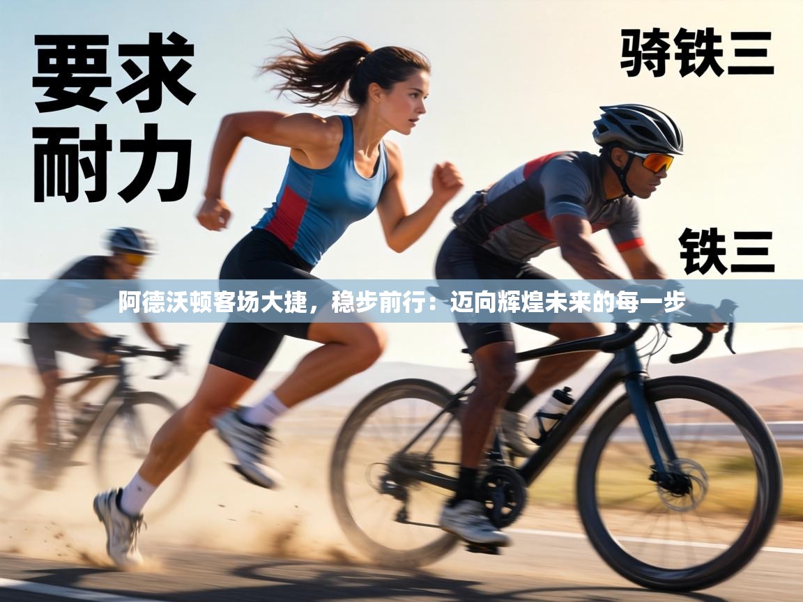 阿德沃顿客场大捷，稳步前行：迈向辉煌未来的每一步  第1张